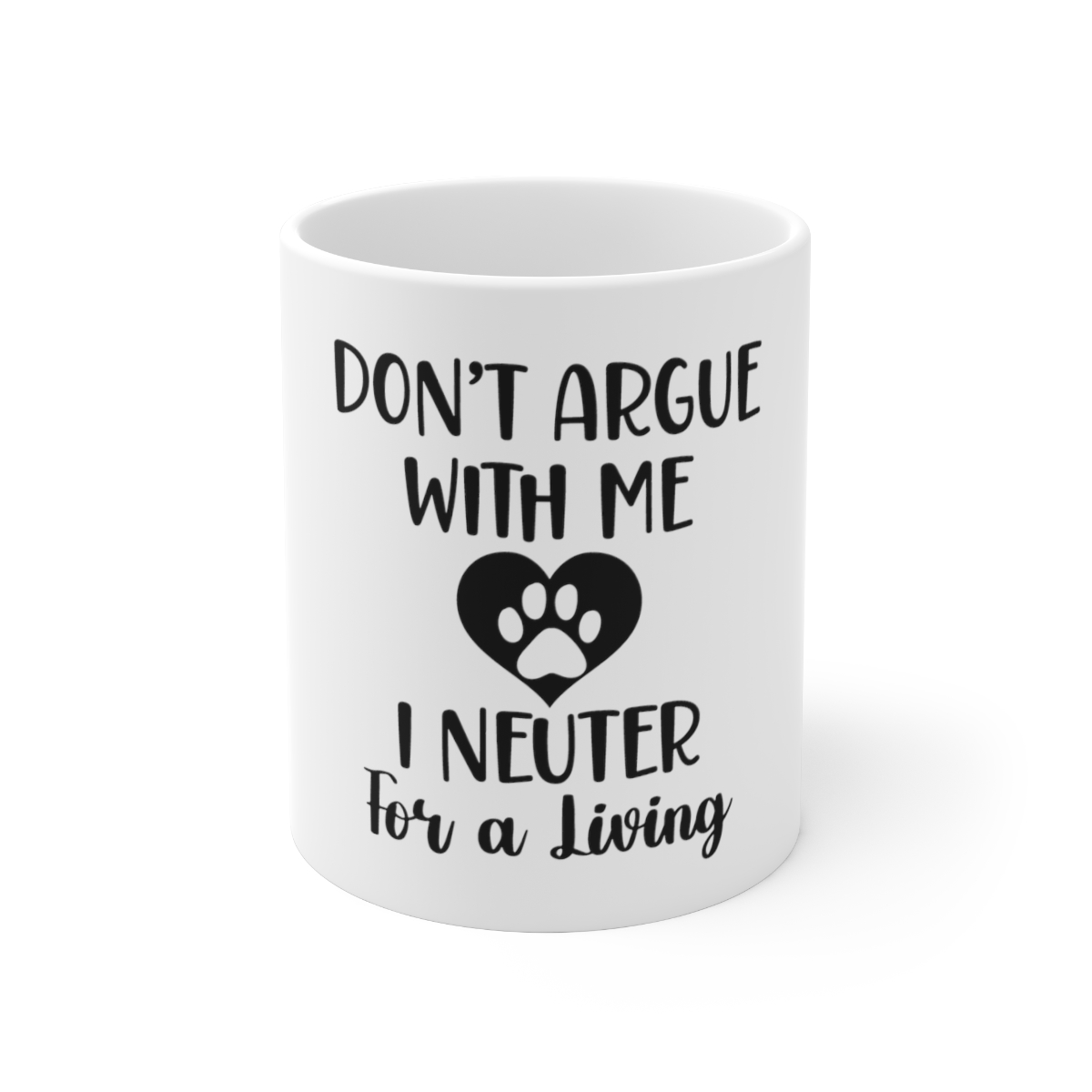 Don't Argue With Me I Neuter for a Living Ceramic Mug